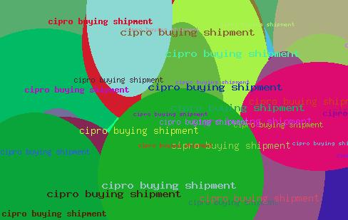 Cipro Buying Shipment